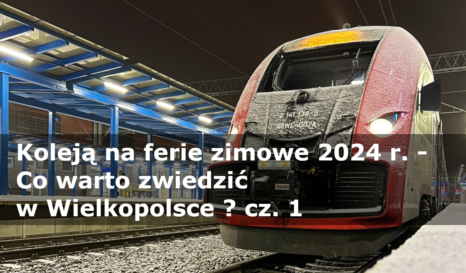 Koleją na ferie zimowe 2024 r. - Co warto zwiedzić w Wielkopolsce ? cz. 1 KONDUKTOR.PL